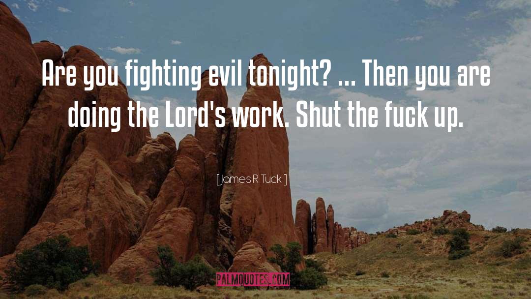 James R Tuck Quotes: Are you fighting evil tonight?