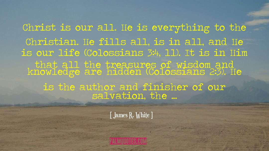 James R. White Quotes: Christ is our all. He