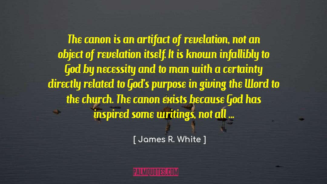 James R. White Quotes: The canon is an artifact