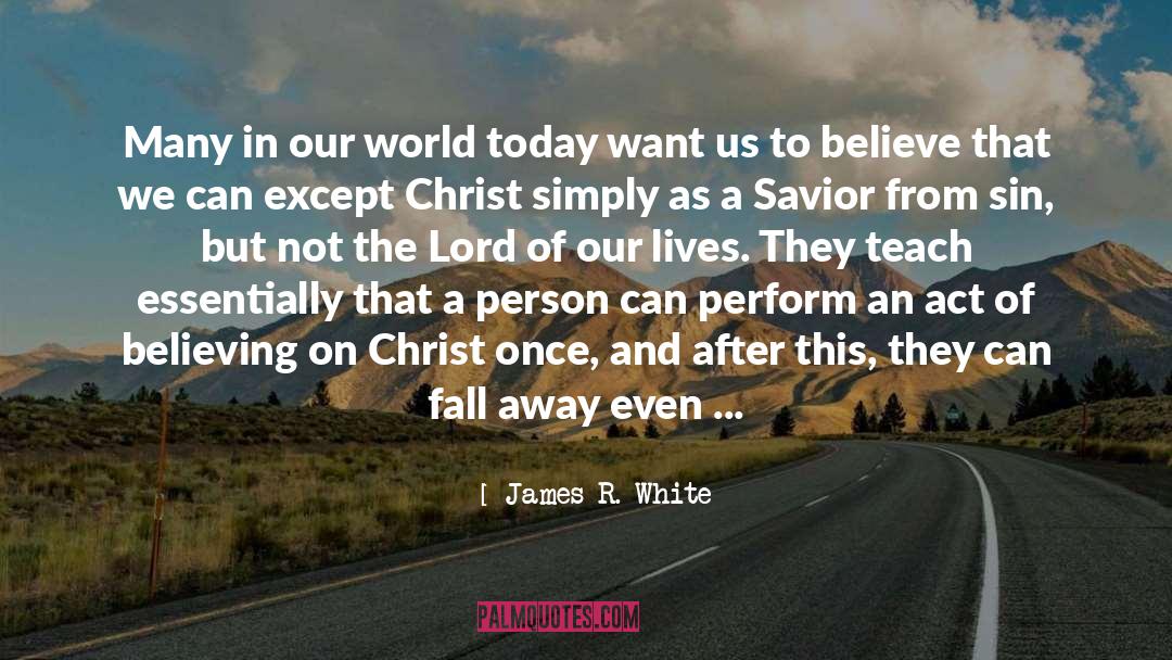 James R. White Quotes: Many in our world today