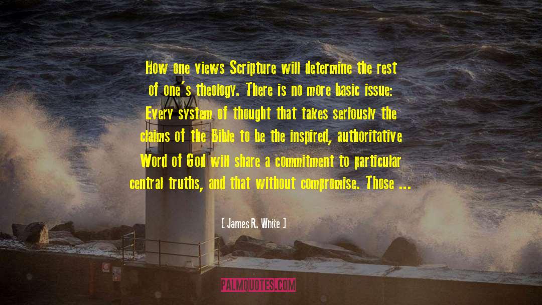 James R. White Quotes: How one views Scripture will