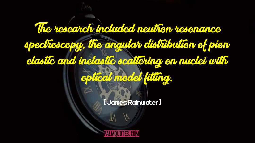 James Rainwater Quotes: The research included neutron resonance
