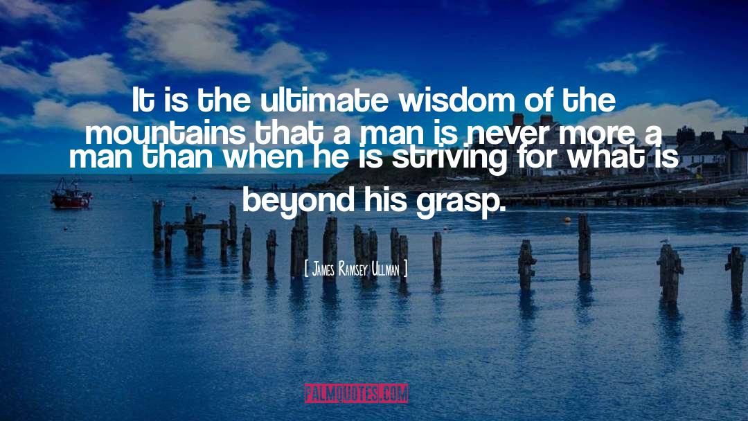 James Ramsey Ullman Quotes: It is the ultimate wisdom