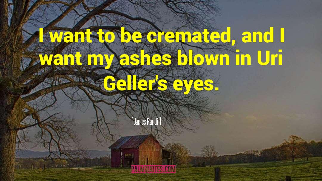 James Randi Quotes: I want to be cremated,