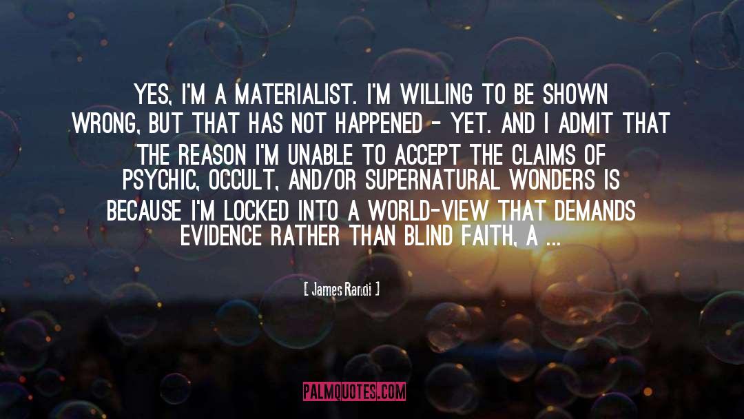 James Randi Quotes: Yes, I'm a materialist. I'm