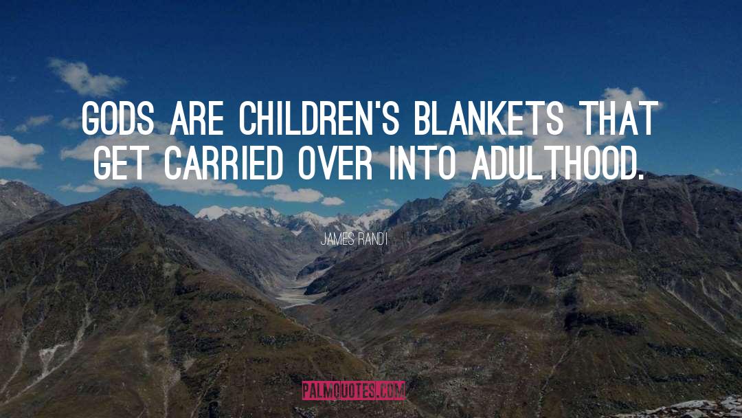 James Randi Quotes: Gods are children's blankets that