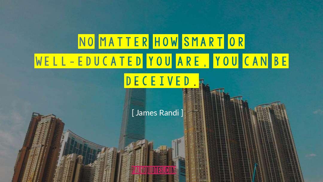 James Randi Quotes: No matter how smart or