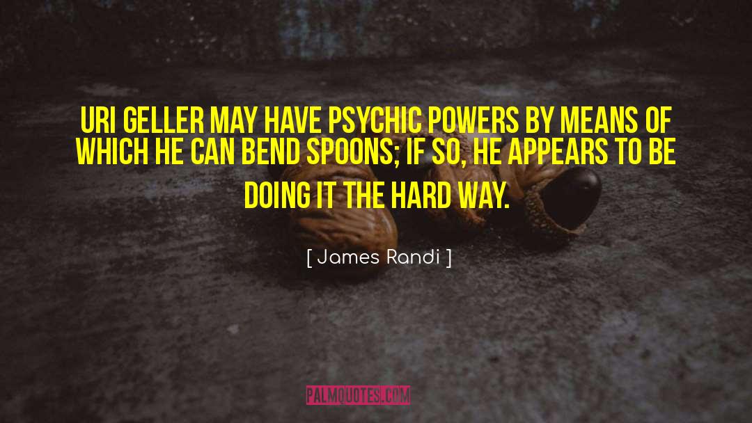 James Randi Quotes: Uri Geller may have psychic