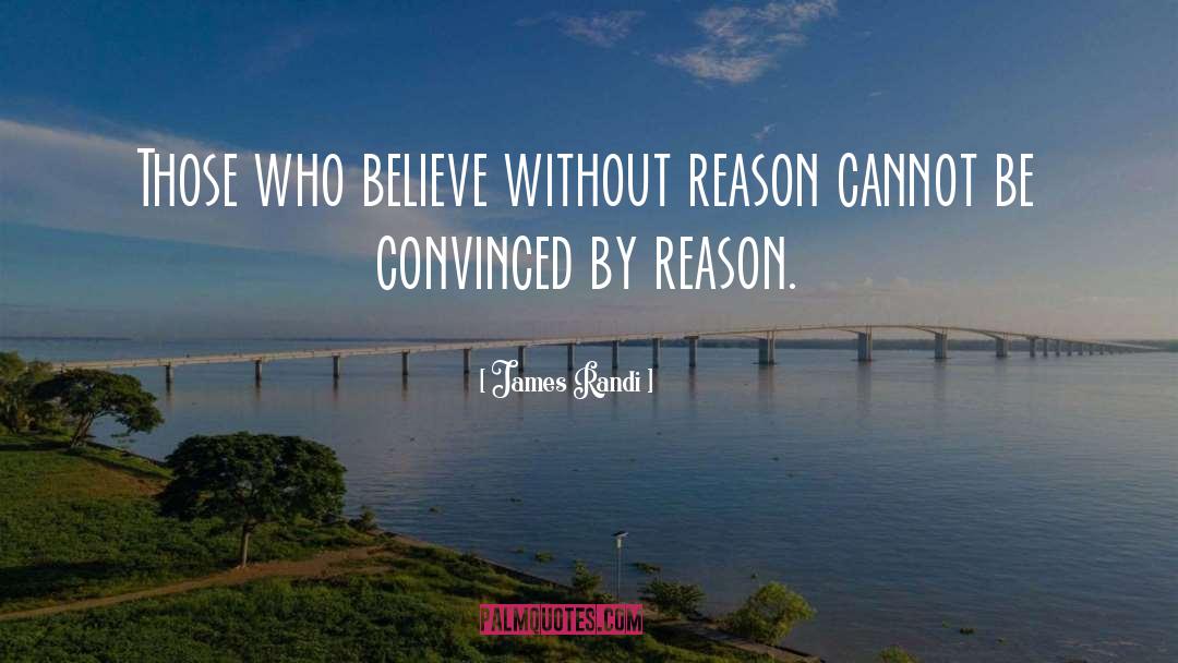 James Randi Quotes: Those who believe without reason