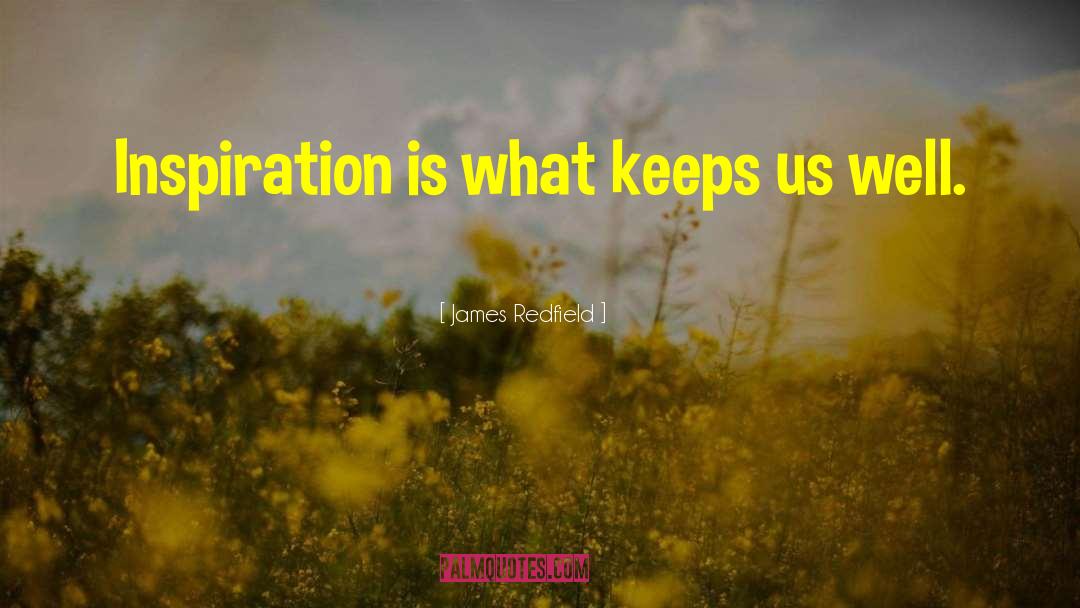 James Redfield Quotes: Inspiration is what keeps us
