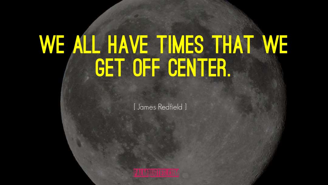 James Redfield Quotes: We all have times that