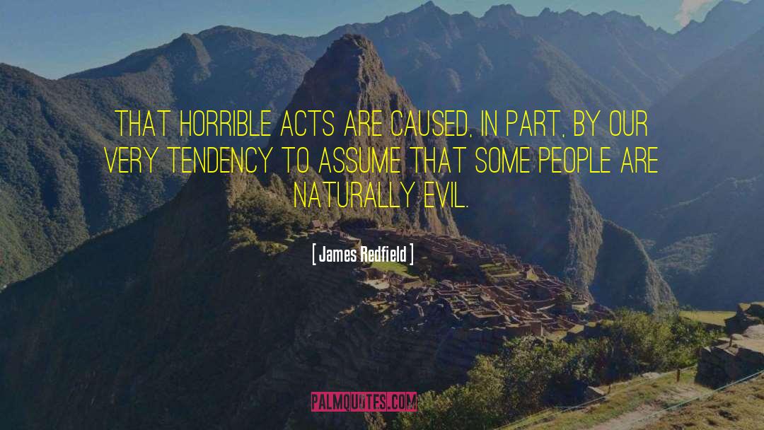 James Redfield Quotes: That horrible acts are caused,