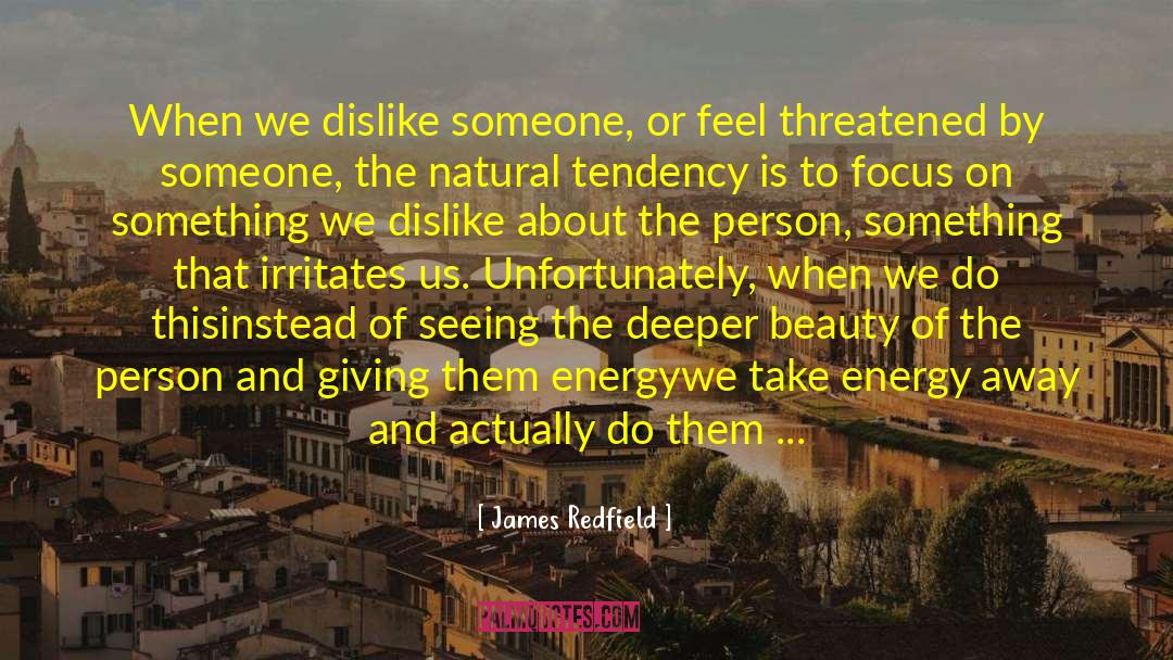 James Redfield Quotes: When we dislike someone, or