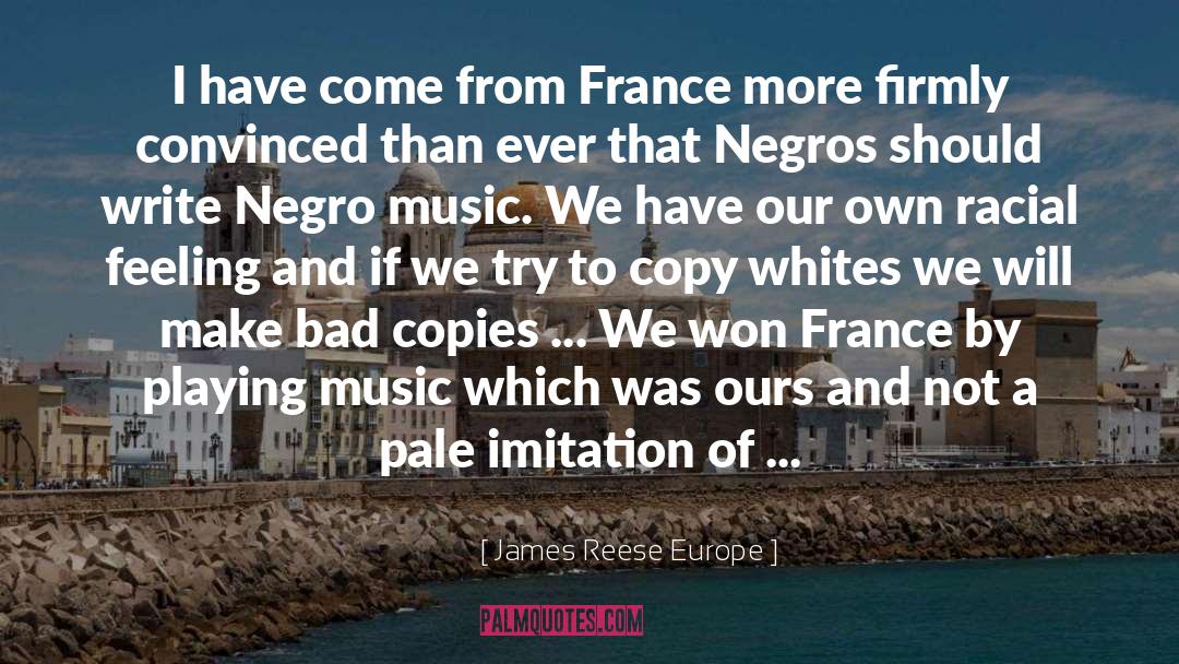 James Reese Europe Quotes: I have come from France