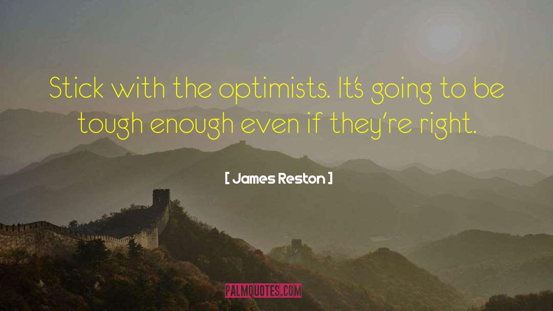 James Reston Quotes: Stick with the optimists. It's