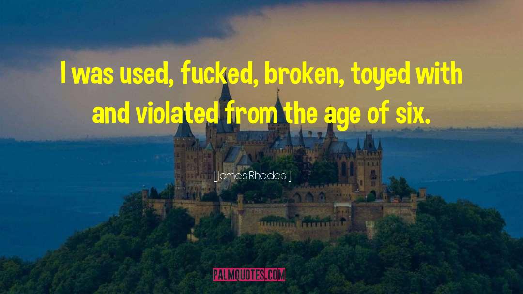James Rhodes Quotes: I was used, fucked, broken,