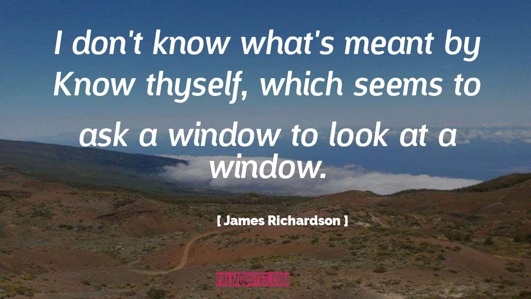 James Richardson Quotes: I don't know what's meant