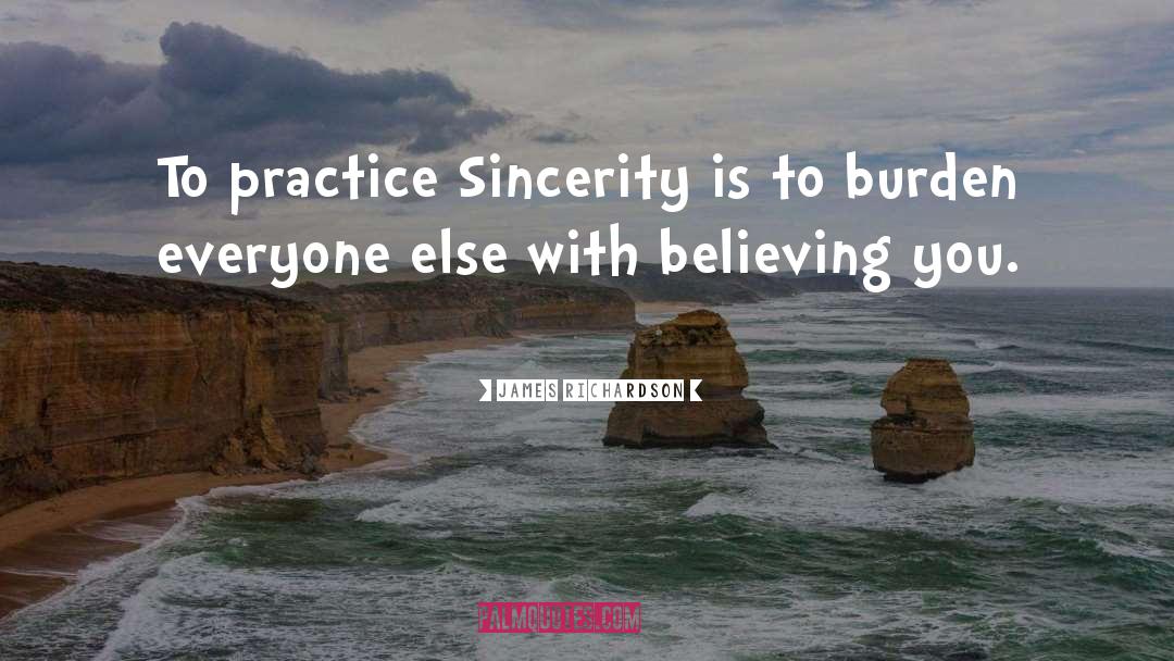 James Richardson Quotes: To practice Sincerity is to