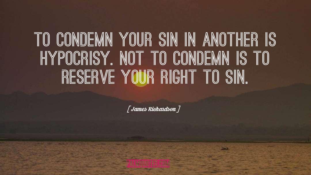 James Richardson Quotes: To condemn your sin in