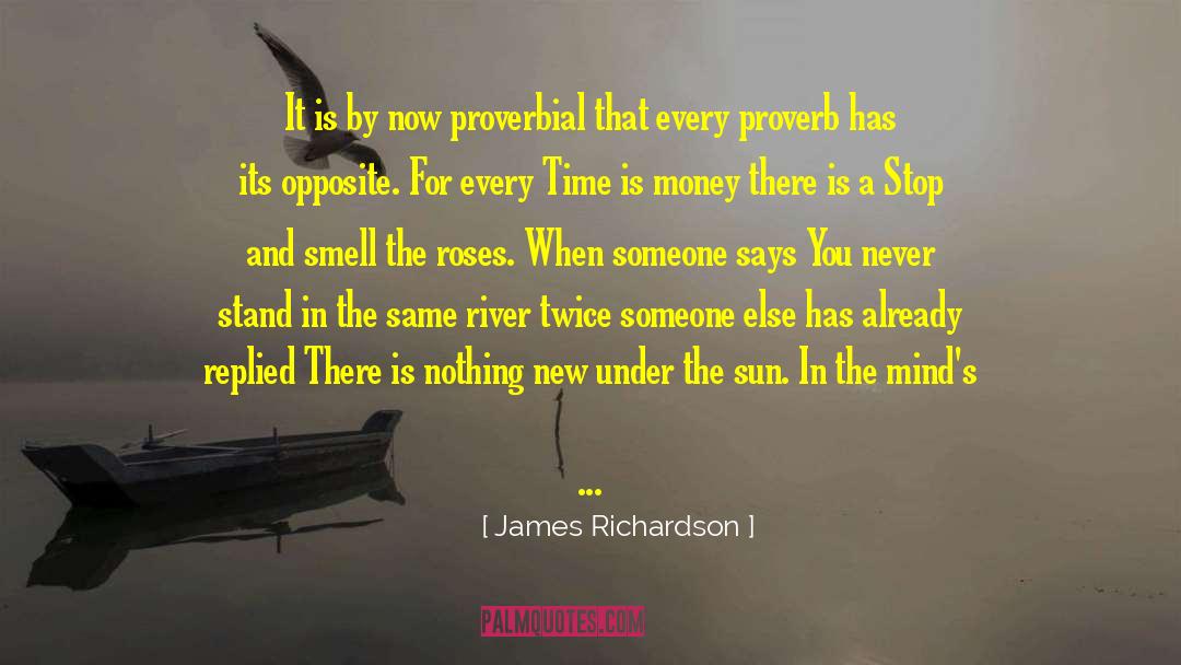 James Richardson Quotes: It is by now proverbial