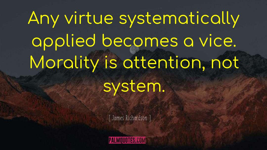 James Richardson Quotes: Any virtue systematically applied becomes