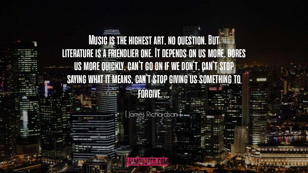 James Richardson Quotes: Music is the highest art,