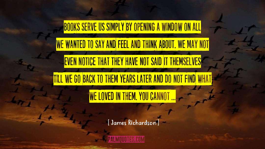 James Richardson Quotes: Books serve us simply by