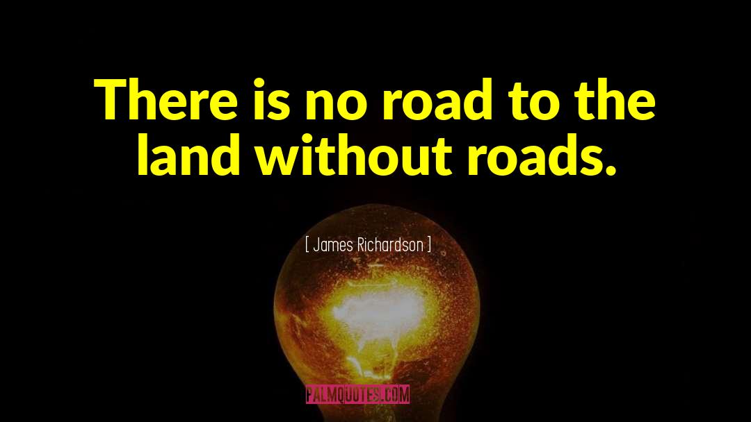 James Richardson Quotes: There is no road to