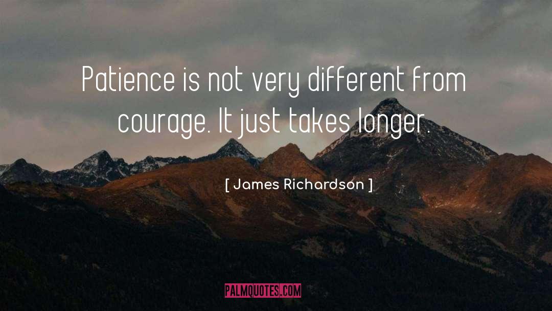 James Richardson Quotes: Patience is not very different