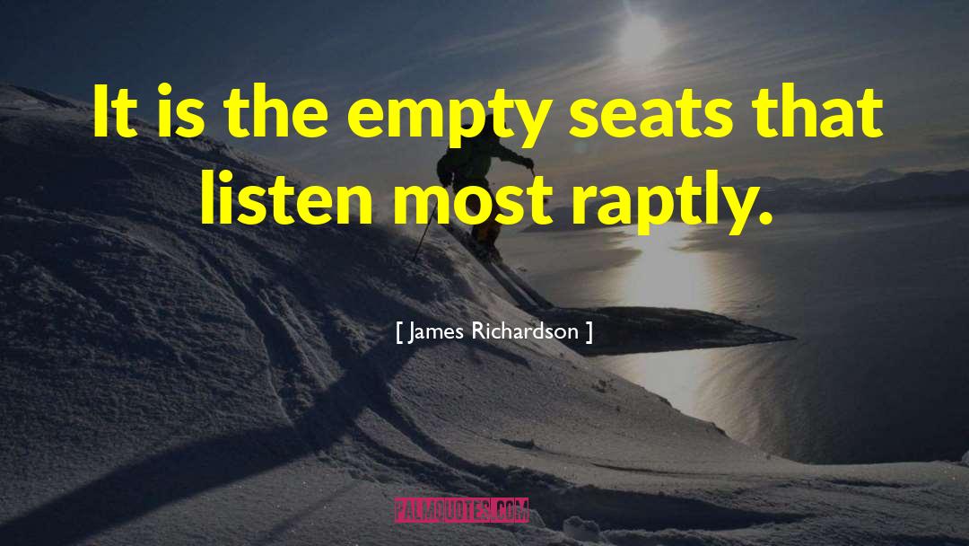 James Richardson Quotes: It is the empty seats