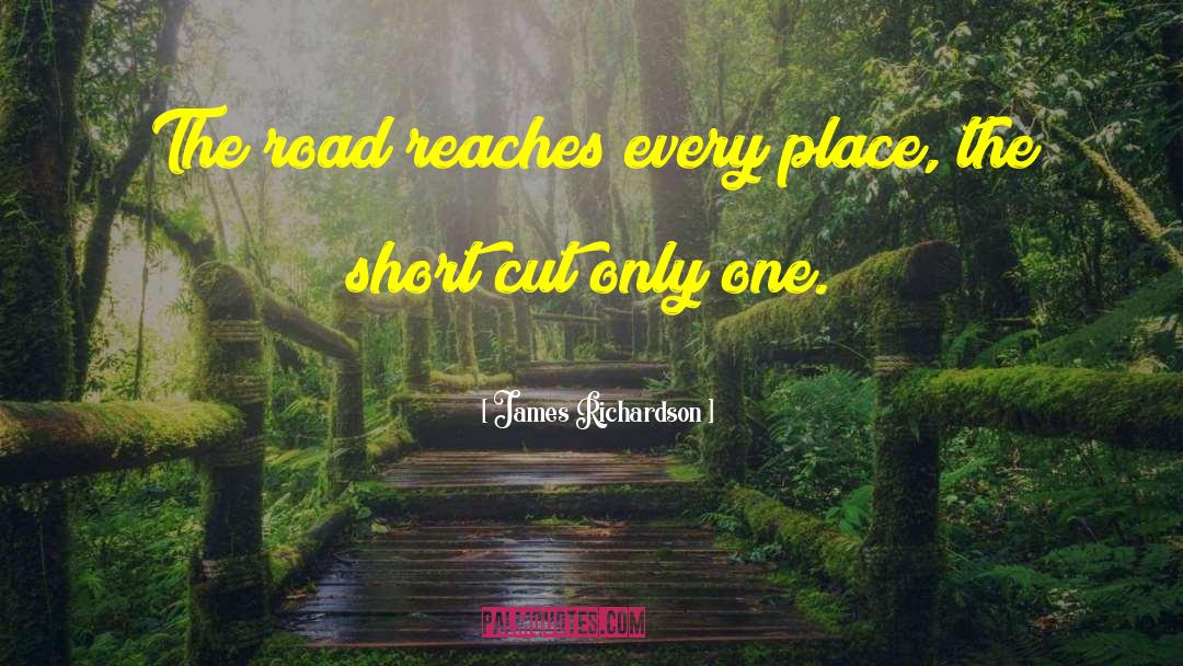 James Richardson Quotes: The road reaches every place,