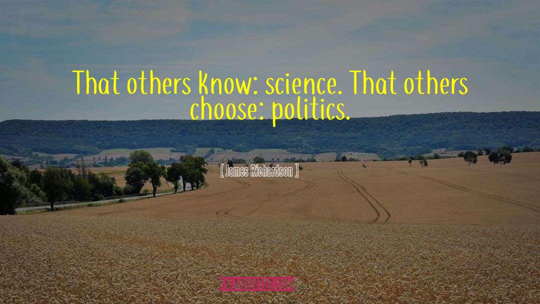 James Richardson Quotes: That others know: science. That