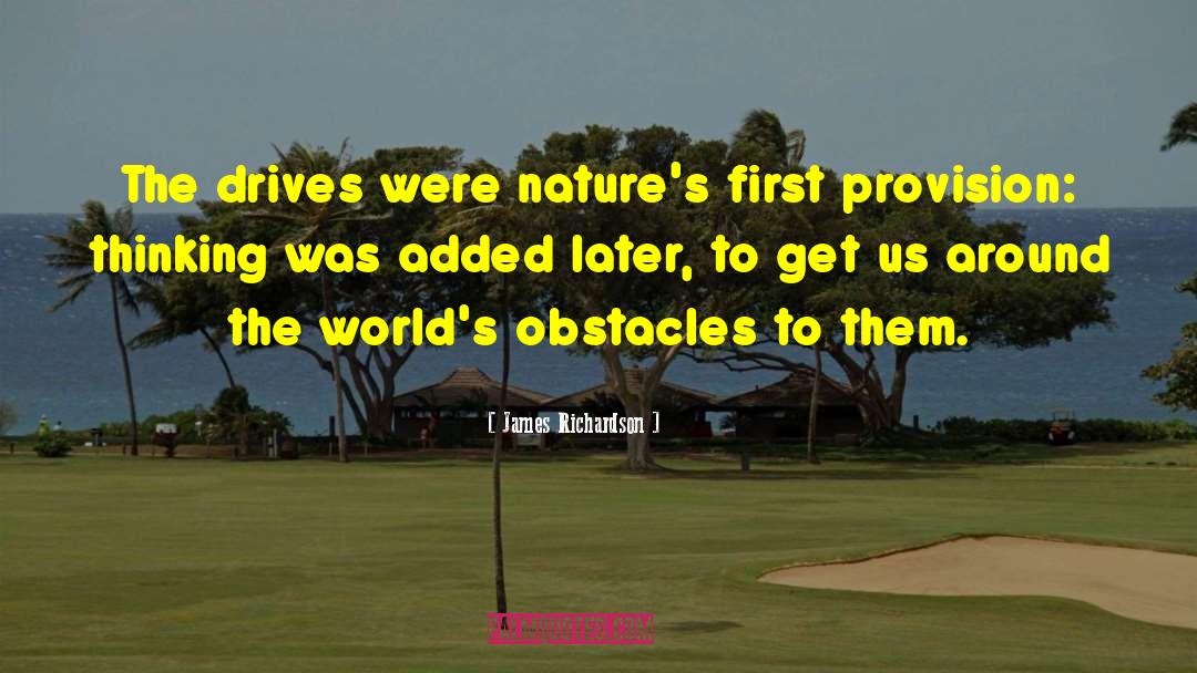 James Richardson Quotes: The drives were nature's first