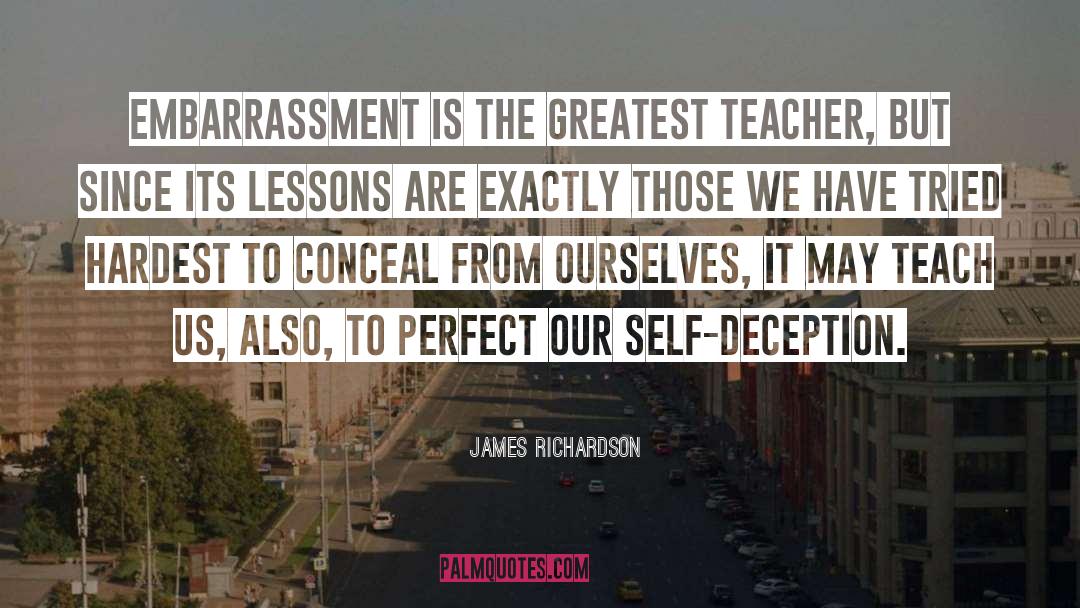 James Richardson Quotes: Embarrassment is the greatest teacher,