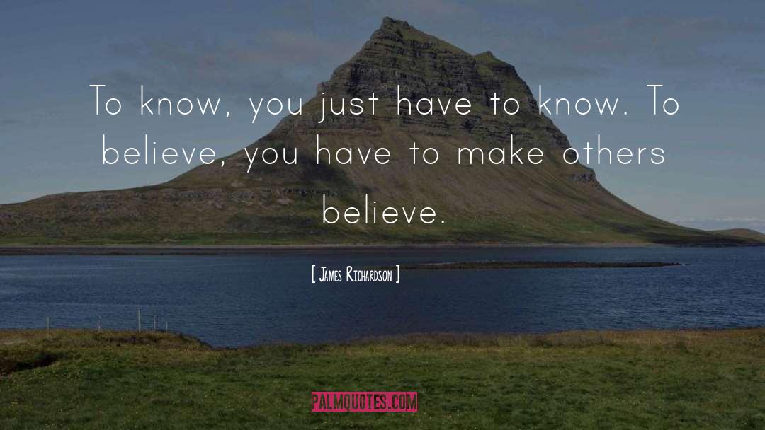 James Richardson Quotes: To know, you just have