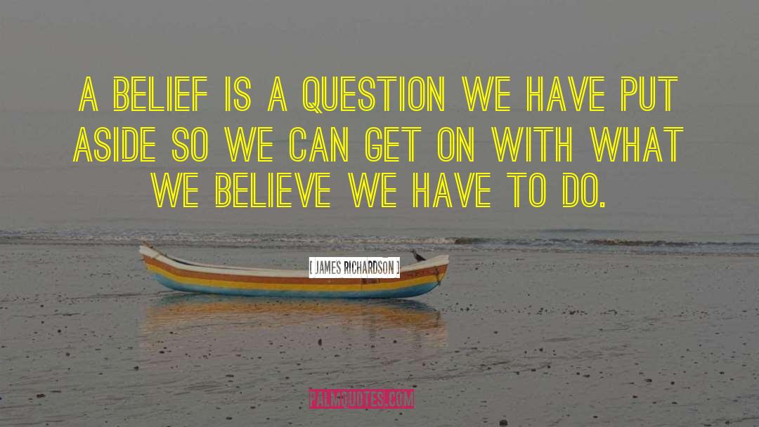 James Richardson Quotes: A belief is a question