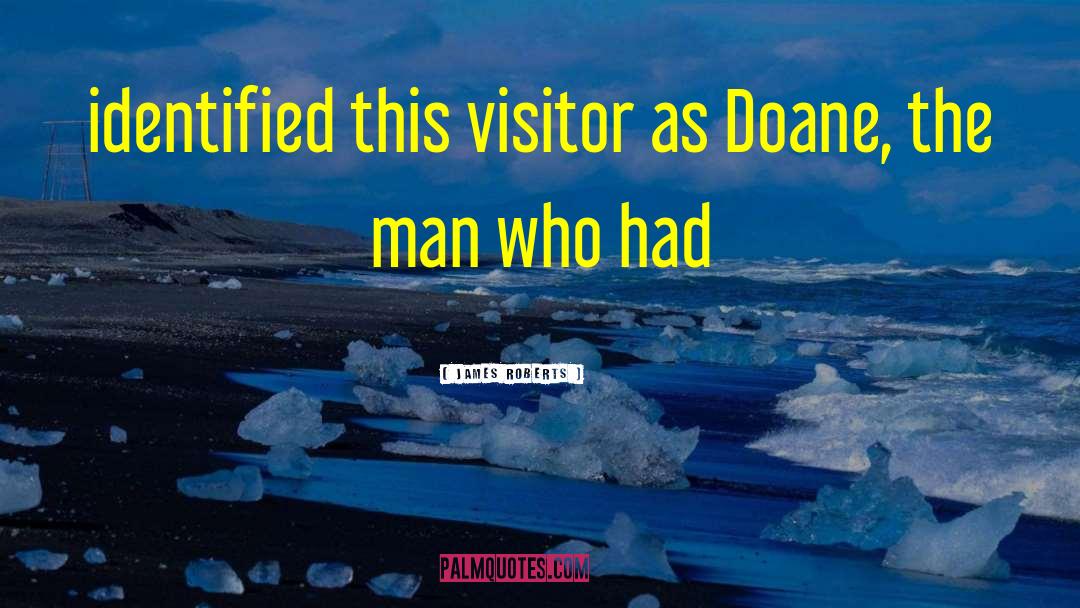 James Roberts Quotes: identified this visitor as Doane,