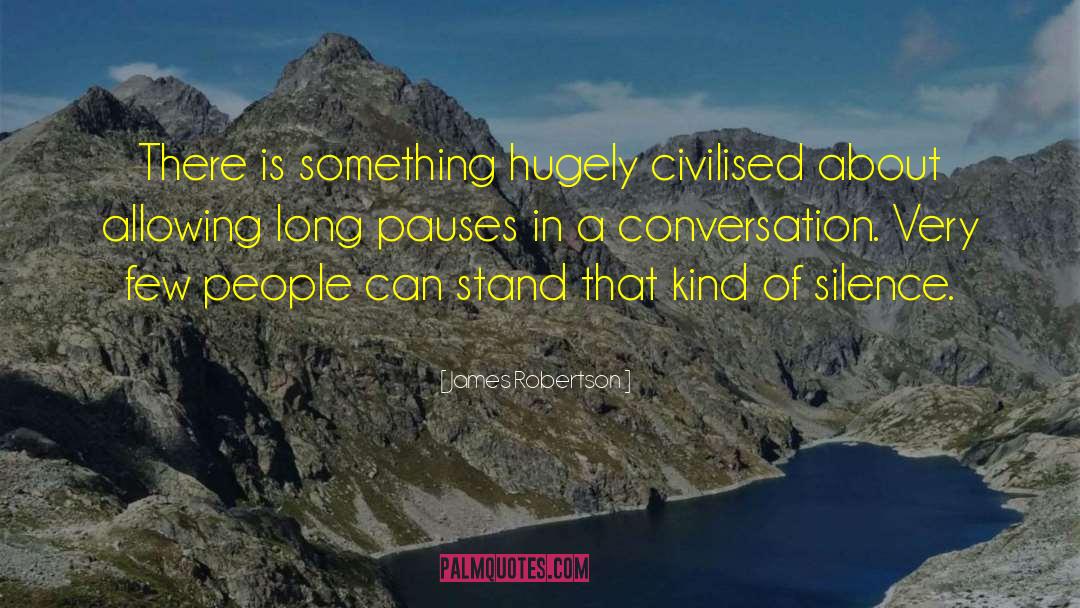 James Robertson Quotes: There is something hugely civilised