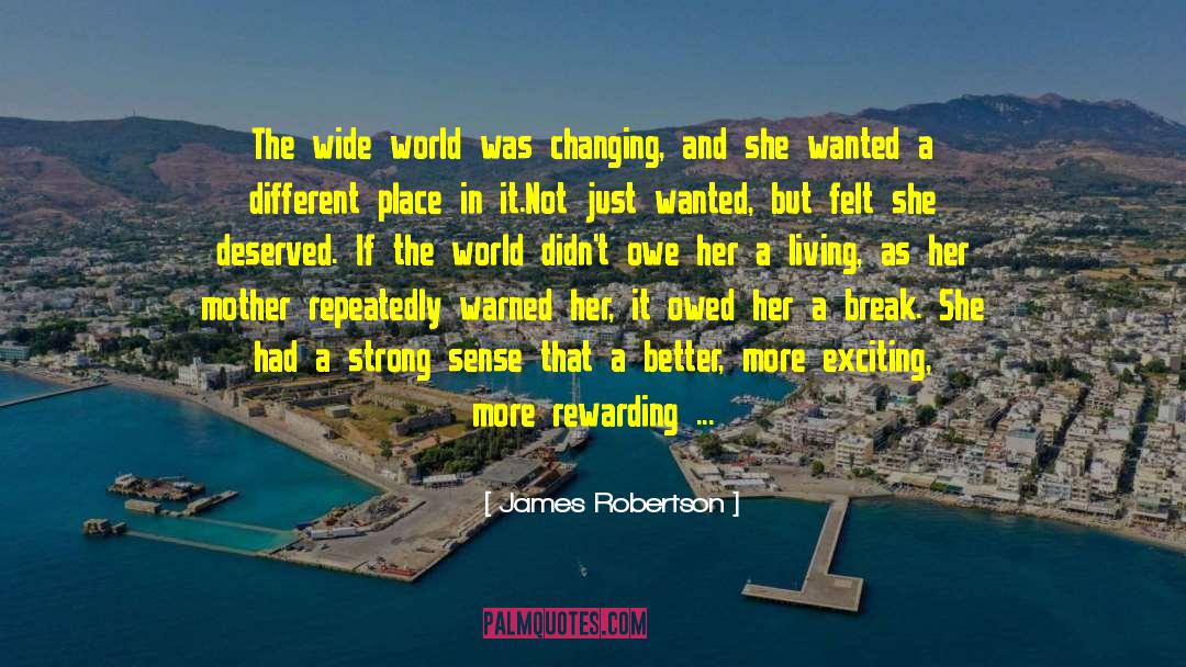 James Robertson Quotes: The wide world was changing,