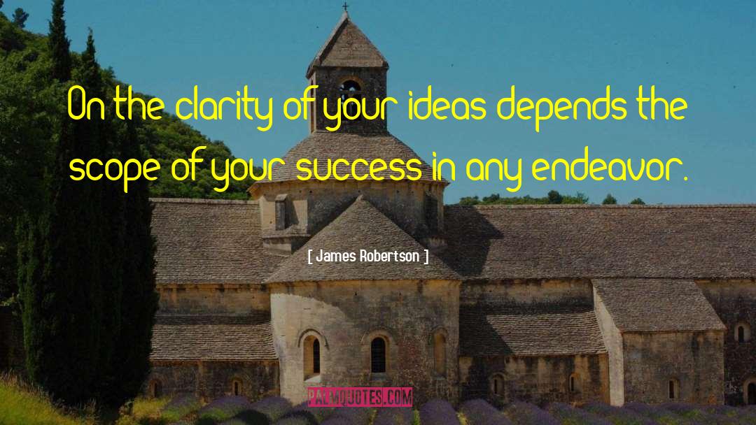 James Robertson Quotes: On the clarity of your