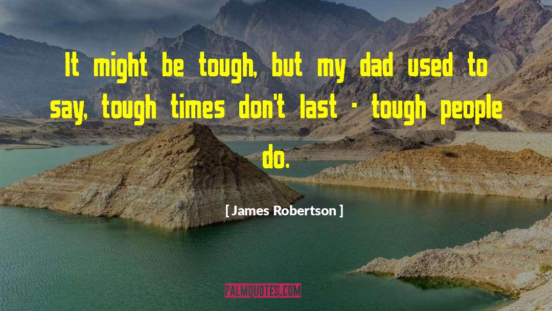 James Robertson Quotes: It might be tough, but