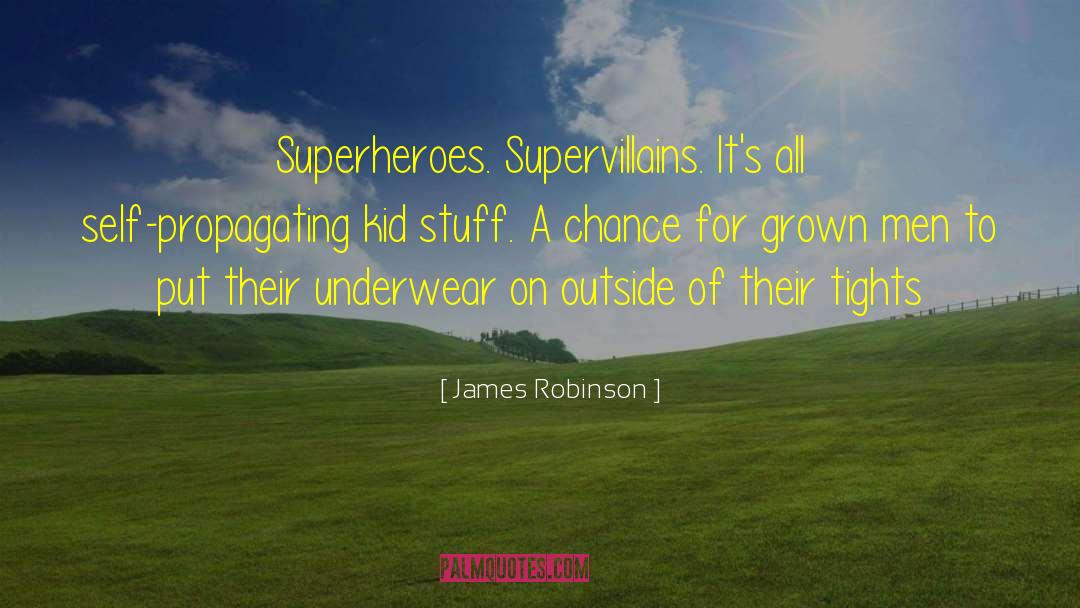 James Robinson Quotes: Superheroes. Supervillains. It's all self-propagating