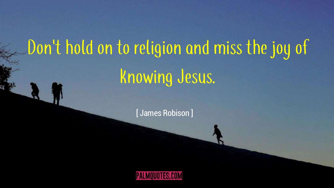 James Robison Quotes: Don't hold on to religion