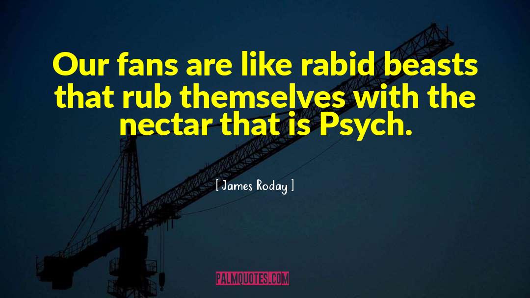 James Roday Quotes: Our fans are like rabid