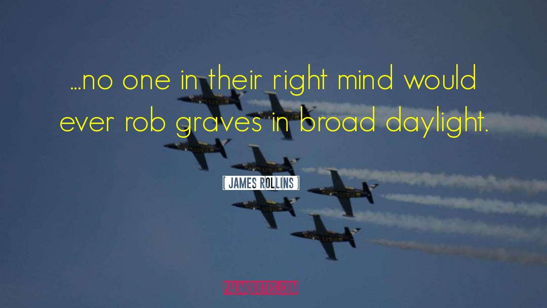 James Rollins Quotes: ...no one in their right