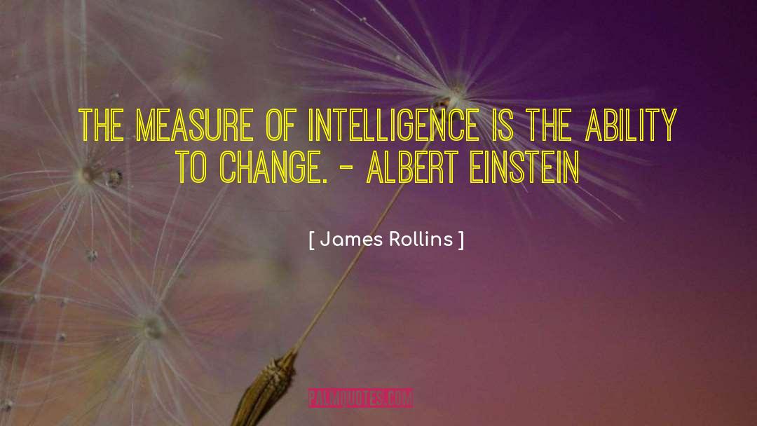 James Rollins Quotes: The measure of intelligence is