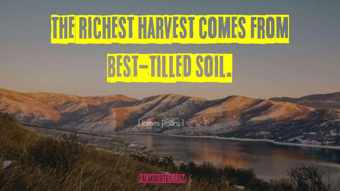 James Rollins Quotes: The richest harvest comes from