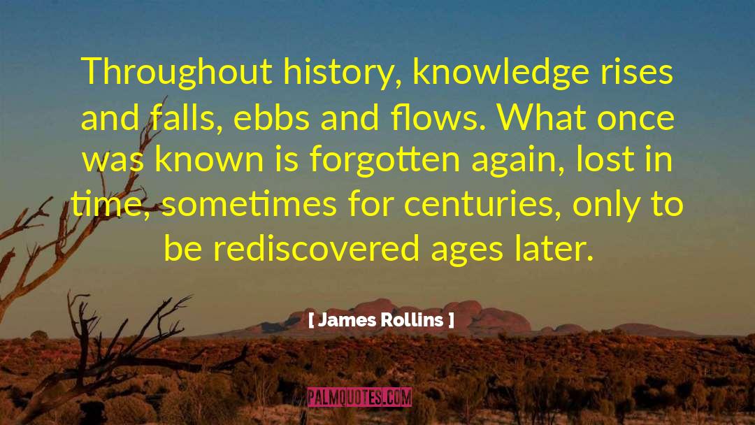 James Rollins Quotes: Throughout history, knowledge rises and