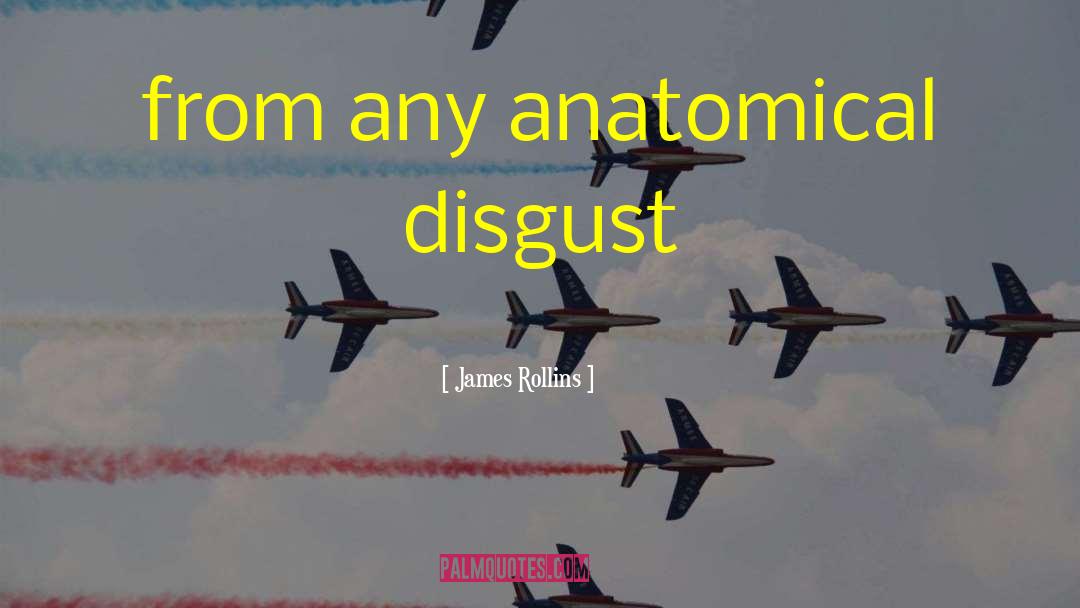 James Rollins Quotes: from any anatomical disgust