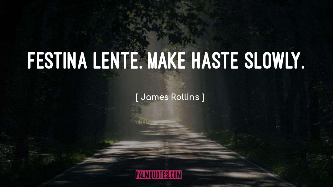 James Rollins Quotes: Festina lente. Make haste slowly.